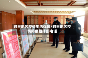 阿里地区疫情生活保障/阿里地区疫情防疫指挥部电话