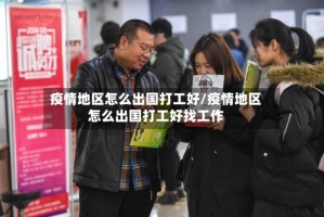 疫情地区怎么出国打工好/疫情地区怎么出国打工好找工作