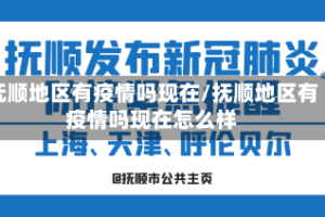 抚顺地区有疫情吗现在/抚顺地区有疫情吗现在怎么样