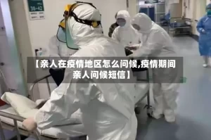 【亲人在疫情地区怎么问候,疫情期间亲人问候短信】
