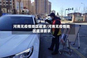 河南无疫情地区返津/河南无疫情地区返津要求