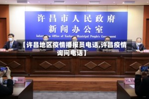 【许昌地区疫情播报员电话,许昌疫情询问电话】