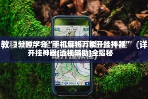 3分钟学会“手机麻将万能开挂神器”开挂神器{透视辅助}全揭秘