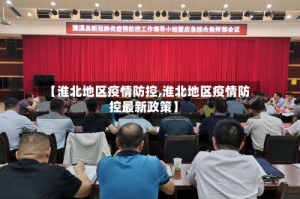 【淮北地区疫情防控,淮北地区疫情防控最新政策】