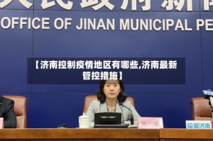 【济南控制疫情地区有哪些,济南最新管控措施】