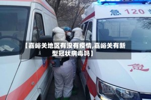 【嘉峪关地区有没有疫情,嘉峪关有新型冠状病毒吗】