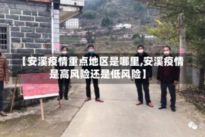 【安溪疫情重点地区是哪里,安溪疫情是高风险还是低风险】
