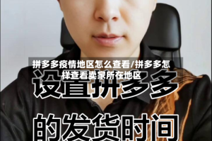 拼多多疫情地区怎么查看/拼多多怎样查看卖家所在地区
