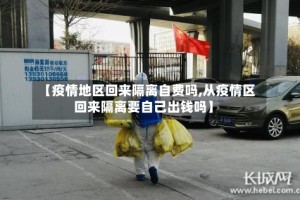 【疫情地区回来隔离自费吗,从疫情区回来隔离要自己出钱吗】