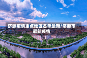 济源疫情重点地区名单最新/济源市最新疫情