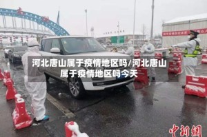 河北唐山属于疫情地区吗/河北唐山属于疫情地区吗今天