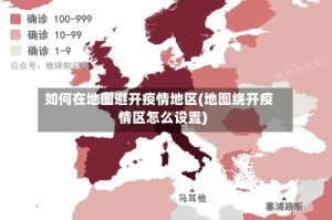 如何在地图避开疫情地区(地图绕开疫情区怎么设置)