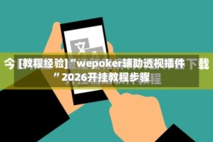 [教程经验]“wepoker辅助透视插件”2026开挂教程步骤