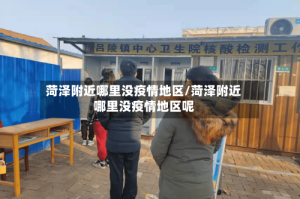 菏泽附近哪里没疫情地区/菏泽附近哪里没疫情地区呢