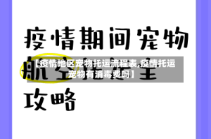 【疫情地区宠物托运流程表,疫情托运宠物有消毒费吗】