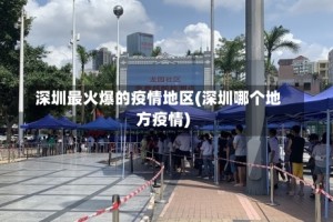 深圳最火爆的疫情地区(深圳哪个地方疫情)