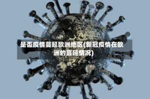 是否疫情蔓延欧洲地区(新冠疫情在欧洲的蔓延情况)