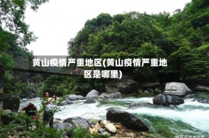 黄山疫情严重地区(黄山疫情严重地区是哪里)