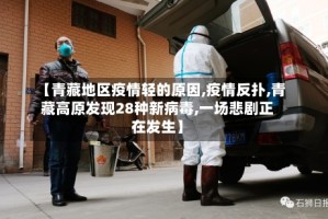 【青藏地区疫情轻的原因,疫情反扑,青藏高原发现28种新病毒,一场悲剧正在发生】