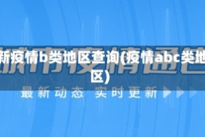 最新疫情b类地区查询(疫情abc类地区)