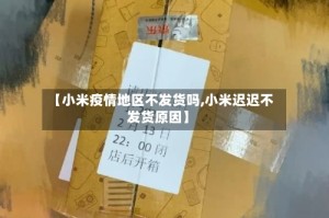 【小米疫情地区不发货吗,小米迟迟不发货原因】