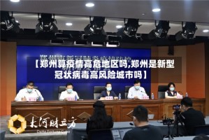 【郑州算疫情高危地区吗,郑州是新型冠状病毒高风险城市吗】
