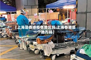 【上海是香港疫情地区吗,上海香港是一个地方吗】
