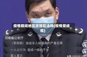 疫情期间地区歧视犯法吗(疫情受歧视)