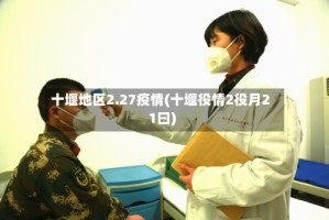 十堰地区2.27疫情(十堰役情2役月21曰)