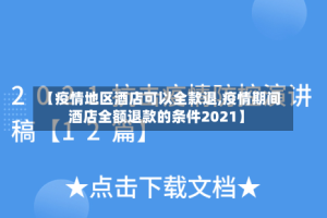 【疫情地区酒店可以全款退,疫情期间酒店全额退款的条件2021】