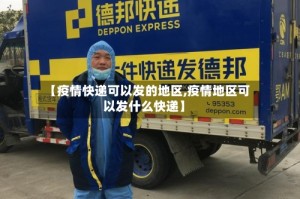 【疫情快递可以发的地区,疫情地区可以发什么快递】