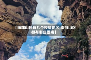 【南部山区有几个疫情地区,南部山区都有哪些景点】