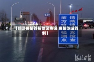 【旅游疫情管控地区查询,疫情旅游管制】
