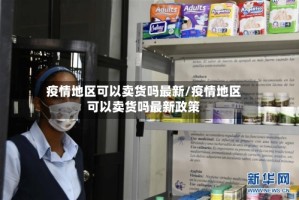 疫情地区可以卖货吗最新/疫情地区可以卖货吗最新政策