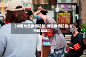 【街道地区疫情防控,街道疫情防控指南最新版】