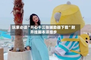 玩家必读“开心十三张辅助器下载”附开挂脚本详细步