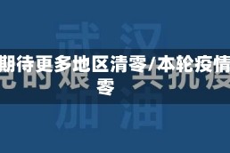 疫情期待更多地区清零/本轮疫情清零