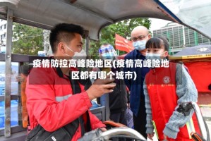 疫情防控高峰险地区(疫情高峰险地区都有哪个城市)