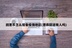 回惠农怎么报备疫情地区(惠农区还有人吗)