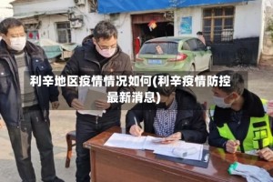 利辛地区疫情情况如何(利辛疫情防控最新消息)