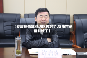 【安康疫情哪些地区被封了,安康市是否封城了】