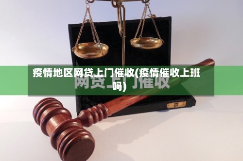 疫情地区网贷上门催收(疫情催收上班吗)-第3张图片