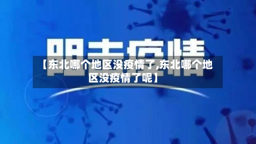 【东北哪个地区没疫情了,东北哪个地区没疫情了呢】-第1张图片