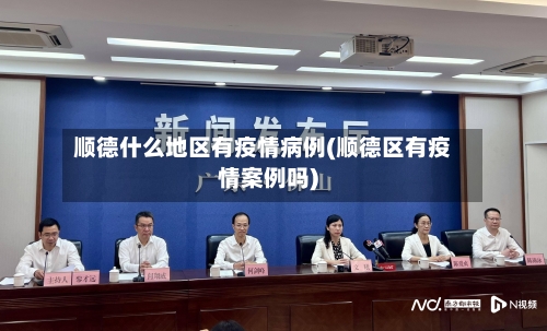顺德什么地区有疫情病例(顺德区有疫情案例吗)-第1张图片