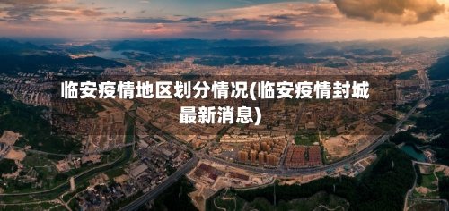 临安疫情地区划分情况(临安疫情封城最新消息)-第1张图片