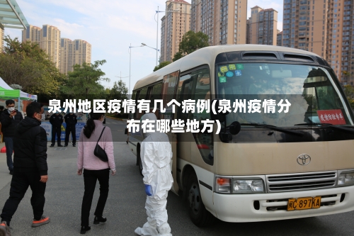 泉州地区疫情有几个病例(泉州疫情分布在哪些地方)-第1张图片