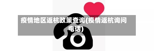 疫情地区返杭政策查询(疫情返杭询问电话)-第1张图片