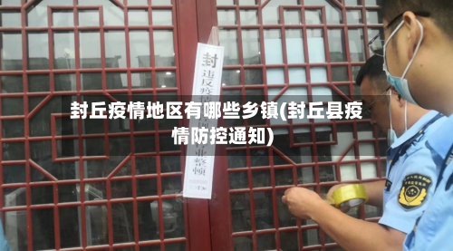封丘疫情地区有哪些乡镇(封丘县疫情防控通知)-第1张图片