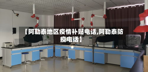 【阿勒泰地区疫情补贴电话,阿勒泰防疫电话】-第1张图片