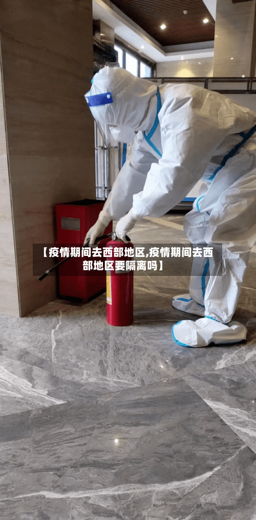 【疫情期间去西部地区,疫情期间去西部地区要隔离吗】-第1张图片